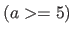 $(a >= 5)$