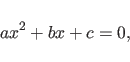 \begin{displaymath}ax^2+bx+c=0,\end{displaymath}