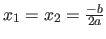 $x_1=x_2=\frac{-b}{2a}$