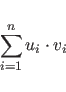 \begin{displaymath}\sum_{i=1}^n u_i \cdot v_i \end{displaymath}