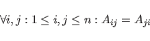 \begin{displaymath}
\forall i,j : 1 \leq i,j \leq n : A_{ij}=A_{ji}
\end{displaymath}
